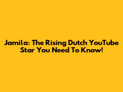 Jamila: The Rising Dutch YouTube Star You Need To Know!