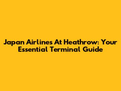 Japan Airlines At Heathrow: Your Essential Terminal Guide