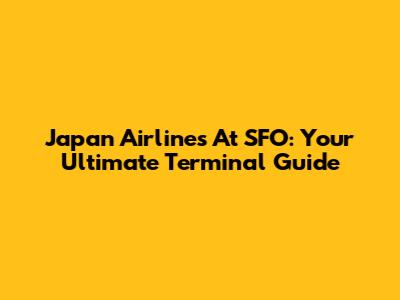 Japan Airlines At SFO: Your Ultimate Terminal Guide