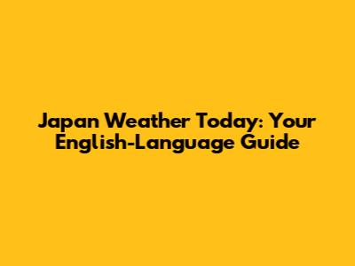 Japan Weather Today: Your English-Language Guide