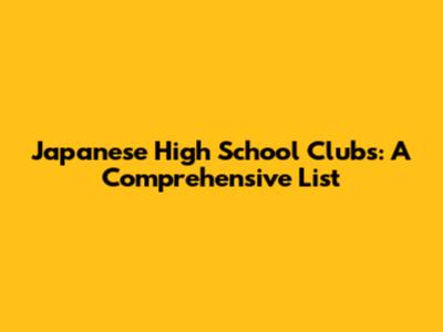 Japanese High School Clubs: A Comprehensive List