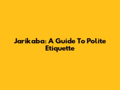 Jarikaba: A Guide To Polite Etiquette