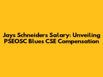 Jays Schneider's Salary: Unveiling PSEOSC Blues CSE Compensation