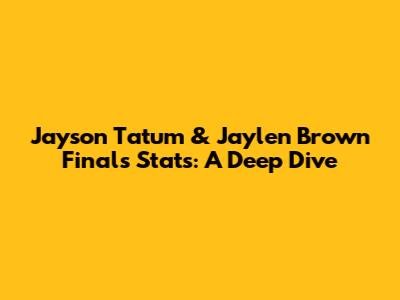 Jayson Tatum & Jaylen Brown Finals Stats: A Deep Dive