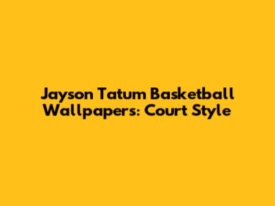 Jayson Tatum Basketball Wallpapers: Court Style