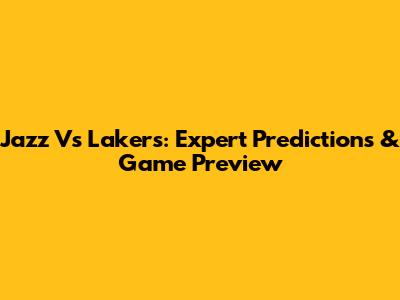 Jazz Vs Lakers: Expert Predictions & Game Preview