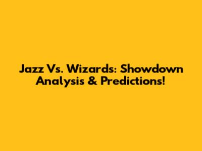 Jazz Vs. Wizards: Showdown Analysis & Predictions!