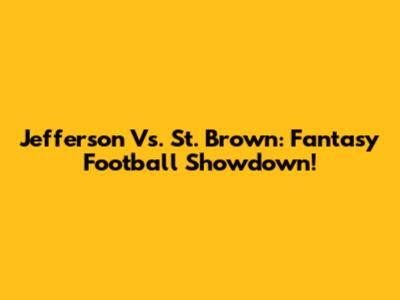 Jefferson Vs. St. Brown: Fantasy Football Showdown!