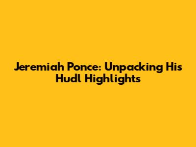 Jeremiah Ponce: Unpacking His Hudl Highlights