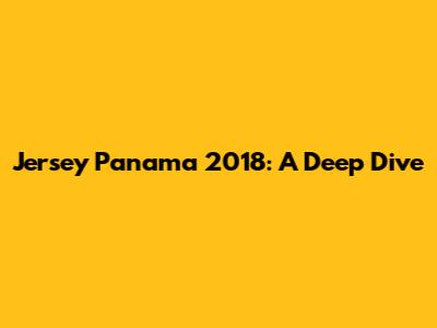 Jersey Panama 2018: A Deep Dive