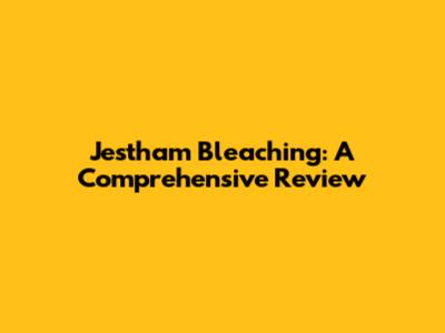 Jestham Bleaching: A Comprehensive Review