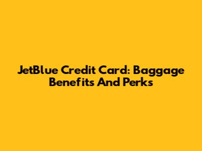 JetBlue Credit Card: Baggage Benefits And Perks