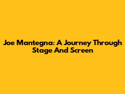 Joe Mantegna: A Journey Through Stage And Screen
