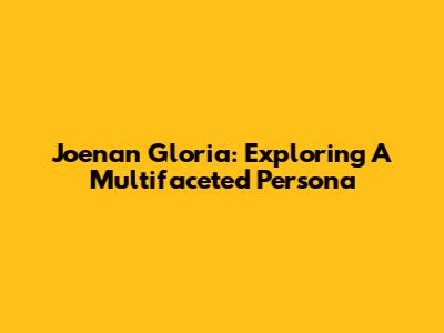 Joenan Gloria: Exploring A Multifaceted Persona