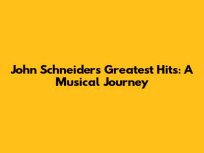 John Schneider's Greatest Hits: A Musical Journey