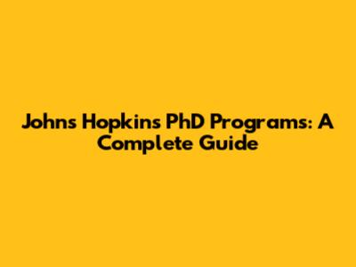 Johns Hopkins PhD Programs: A Complete Guide