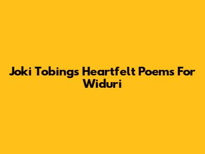 Joki Tobing's Heartfelt Poems For Widuri