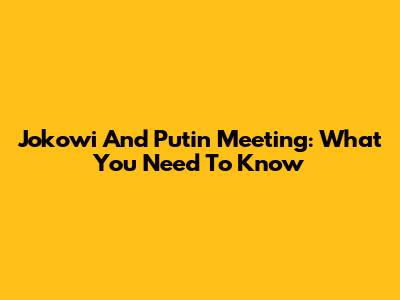 Jokowi And Putin Meeting: What You Need To Know