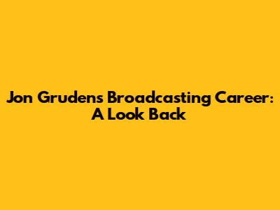 Jon Gruden's Broadcasting Career: A Look Back