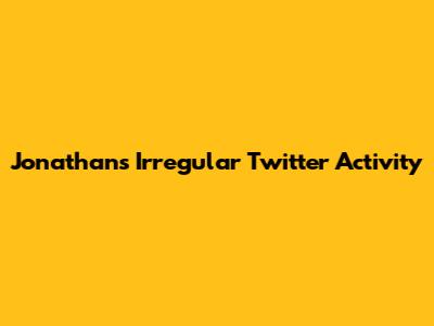 Jonathan's Irregular Twitter Activity