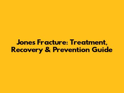 Jones Fracture: Treatment, Recovery & Prevention Guide