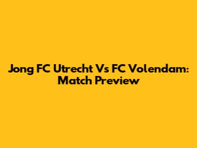 Jong FC Utrecht Vs FC Volendam: Match Preview
