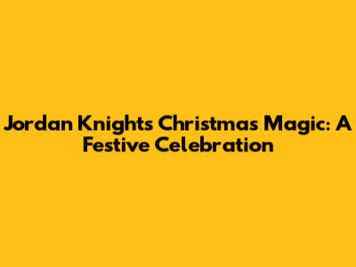 Jordan Knight's Christmas Magic: A Festive Celebration