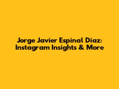 Jorge Javier Espinal Diaz: Instagram Insights & More