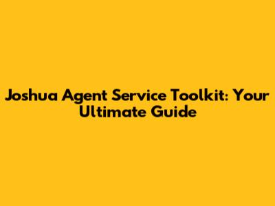 Joshua Agent Service Toolkit: Your Ultimate Guide