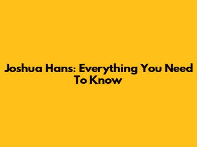Joshua Hans: Everything You Need To Know