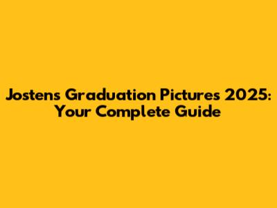 Jostens Graduation Pictures 2025: Your Complete Guide