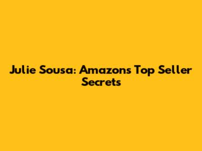 Julie Sousa: Amazon's Top Seller Secrets