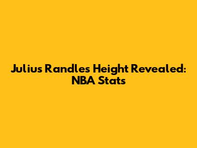 Julius Randle's Height Revealed: NBA Stats