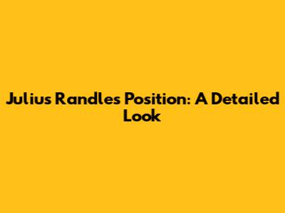 Julius Randle's Position: A Detailed Look