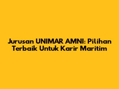 Jurusan UNIMAR AMNI: Pilihan Terbaik Untuk Karir Maritim
