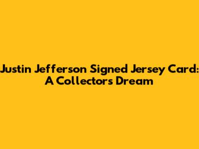 Justin Jefferson Signed Jersey Card: A Collector's Dream