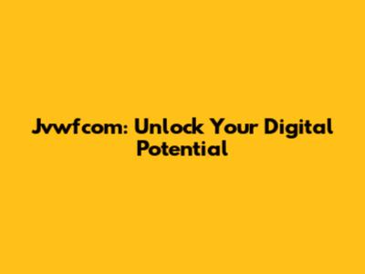 Jvwfcom: Unlock Your Digital Potential