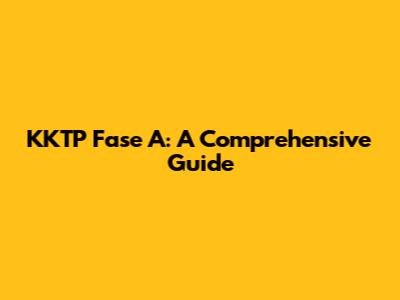 KKTP Fase A: A Comprehensive Guide
