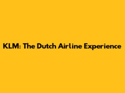 KLM: The Dutch Airline Experience