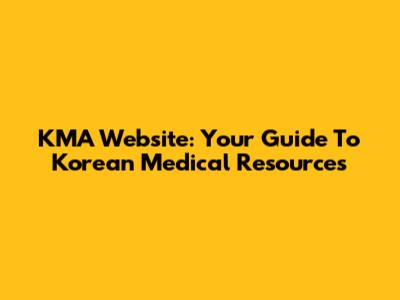 KMA Website: Your Guide To Korean Medical Resources