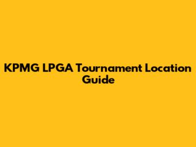 KPMG LPGA Tournament Location Guide