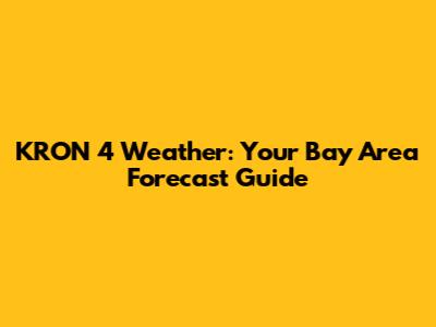 KRON 4 Weather: Your Bay Area Forecast Guide