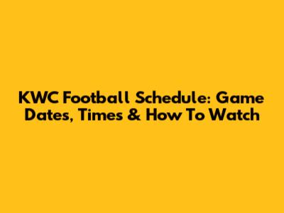 KWC Football Schedule: Game Dates, Times & How To Watch