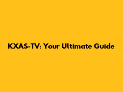 KXAS-TV: Your Ultimate Guide
