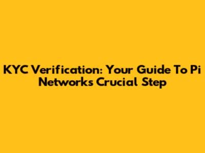 KYC Verification: Your Guide To Pi Network's Crucial Step