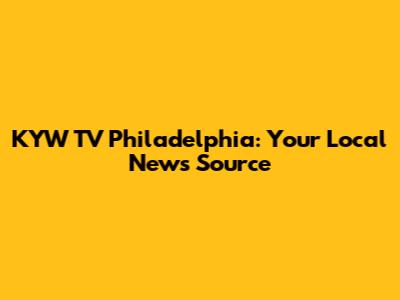 KYW TV Philadelphia: Your Local News Source