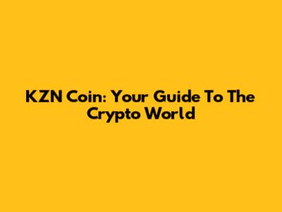 KZN Coin: Your Guide To The Crypto World