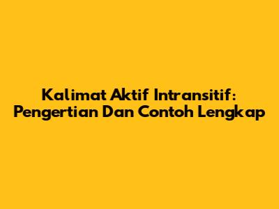 Kalimat Aktif Intransitif: Pengertian Dan Contoh Lengkap