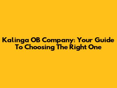 Kalinga OB Company: Your Guide To Choosing The Right One