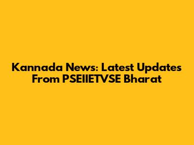 Kannada News: Latest Updates From PSEIIETVSE Bharat